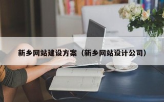 雄安新区新乡网站建设方案（新乡网站设计公司）