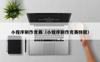 雄安新区小程序制作竞赛（小程序制作竞赛样题）