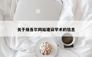 雄安新区关于维吾尔网站建设学术的信息