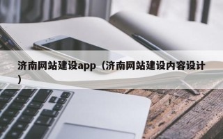 雄安新区济南网站建设app（济南网站建设内容设计）